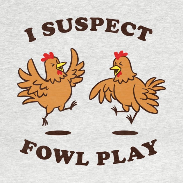 I Suspect Fowl Play by dumbshirts